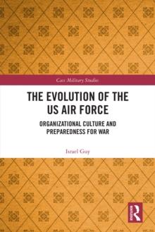 The Evolution of the US Air Force : Organizational Culture and Preparedness for War