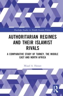 Authoritarian Regimes and their Islamist Rivals : A Comparative Study of Turkey, the Middle East and North Africa