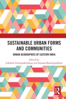 Sustainable Urban Forms and Communities: Urban Geographies of Eastern India : Urban Geographies of Eastern India