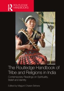 The Routledge Handbook of Tribe and Religions in India : Contemporary Readings on Spirituality, Belief and Identity