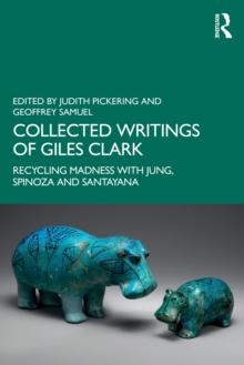 Collected Writings of Giles Clark : Recycling Madness with Jung, Spinoza and Santayana