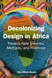 Decolonising Design in Africa : Towards New Theories, Methods, and Practices