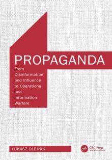 Propaganda : From Disinformation and Influence to Operations and Information Warfare