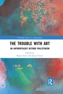 The Trouble With Art : An Anthropology Beyond Philistinism