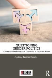 Questioning Gender Politics : Contextualising Educational Disparities in Uncertain Times