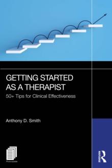 Getting Started as a Therapist : 50+ Tips for Clinical Effectiveness