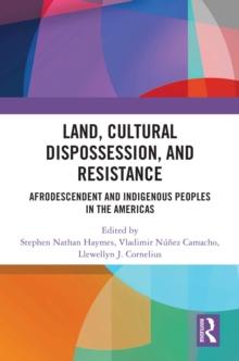 Land, Cultural Dispossession, and Resistance : Afrodescendent and Indigenous Peoples in the Americas