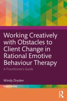 Working Creatively with Obstacles to Client Change in Rational Emotive Behaviour Therapy : A Practitioner's Guide