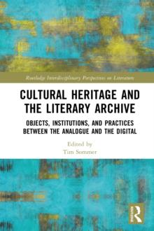 Cultural Heritage and the Literary Archive : Objects, Institutions, and Practices between the Analogue and the Digital