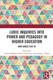 Ludic Inquiries Into Power and Pedagogy in Higher Education : How Games Play Us