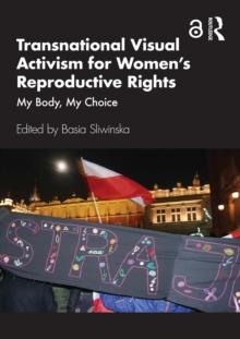 Transnational Visual Activism for Women's Reproductive Rights : My Body, My Choice