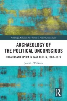 Archaeology of the Political Unconscious : Theater and Opera in East Berlin, 1967-1977