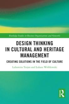 Design Thinking in Cultural and Heritage Management : Creating Solutions in the Field of Culture