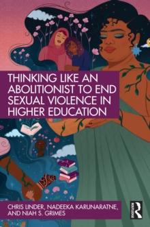 Thinking Like an Abolitionist to End Sexual Violence in Higher Education