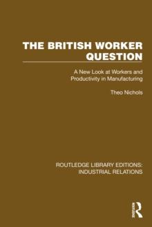 The British Worker Question : A New Look at Workers and Productivity in Manufacturing