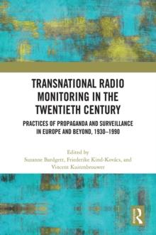 Transnational Radio Monitoring in the Twentieth Century : Practices of Propaganda and Surveillance in Europe and Beyond, 1930-1990