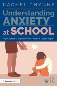 Understanding Anxiety at School : From Personal Experience to Practical Pupil Support