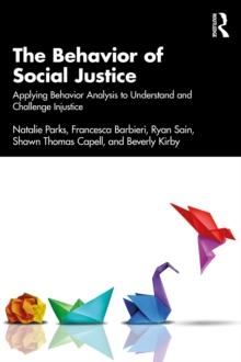 The Behavior of Social Justice : Applying Behavior Analysis to Understand and Challenge Injustice