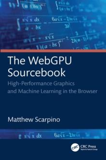 The WebGPU Sourcebook : High-Performance Graphics and Machine Learning in the Browser