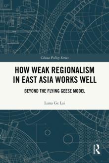 How Weak Regionalism in East Asia Works Well : Beyond the Flying Geese Model