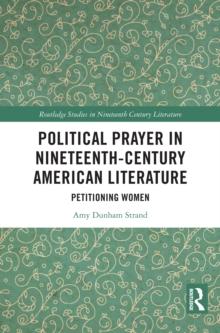 Political Prayer in Nineteenth-Century American Literature : Petitioning Women