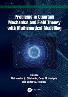 Problems in Quantum Mechanics and Field Theory with Mathematical Modelling