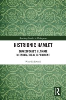 Histrionic Hamlet : Shakespeare's Ultimate Metatheatrical Experiment