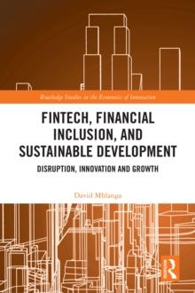 FinTech, Financial Inclusion, and Sustainable Development : Disruption, Innovation, and Growth