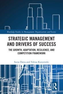 Strategic Management and Drivers of Success : The Growth, Adaptation, Resilience, and Competition Framework