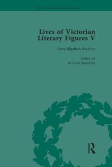 Lives of Victorian Literary Figures, Part V, Volume 1 : Mary Elizabeth Braddon, Wilkie Collins and William Thackeray by their contemporaries