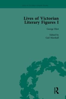 Lives of Victorian Literary Figures, Part I, Volume 1 : George Eliot, Charles Dickens and Alfred, Lord Tennyson by their Contemporaries