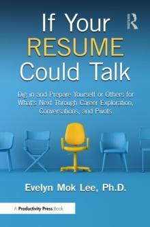 If Your Resume Could Talk : Dig in and Prepare Yourself or Others for What's Next Through Career Exploration, Conversations, and Pivots