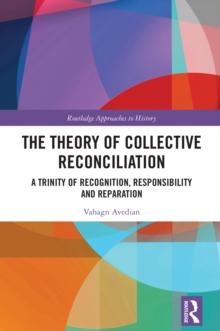 The Theory of Collective Reconciliation : A Trinity of Recognition, Responsibility and Reparation