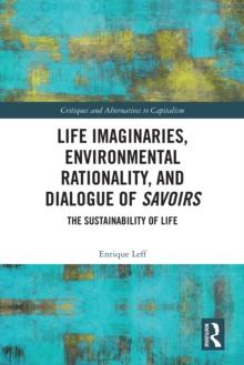 Life Imaginaries, Environmental Rationality, and Dialogue of Savoirs : The Sustainability of Life