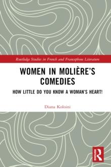 Women in Moliere's Comedies : How Little Do You Know a Woman's Heart!