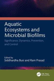 Aquatic Ecosystems and Microbial Biofilms : Significance, Dynamics, Prevention and Control