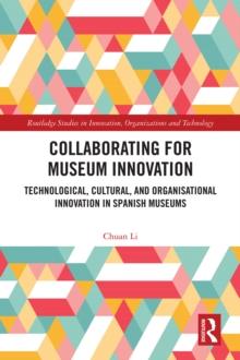 Collaborating for Museum Innovation : Technological, Cultural, and Organisational Innovation in Spanish Museums