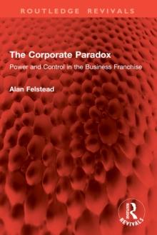 The Corporate Paradox : Power and Control in the Business Franchise