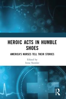 Heroic Acts in Humble Shoes : America's Nurses Tell Their Stories