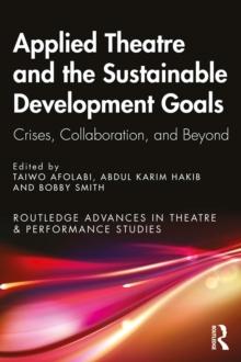 Applied Theatre and the Sustainable Development Goals : Crises, Collaboration, and Beyond