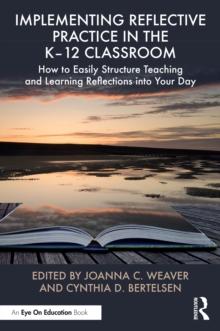 Implementing Reflective Practice in the K-12 Classroom : How to Easily Structure Teaching and Learning Reflections into Your Day