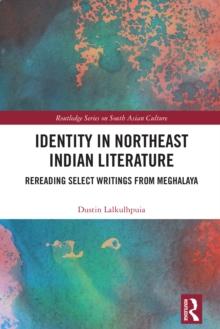 Identity in Northeast Indian Literature : Rereading Select Writings from Meghalaya