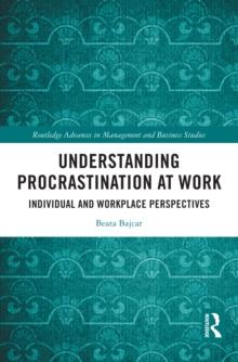 Understanding Procrastination at Work : Individual and Workplace Perspectives