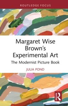 Margaret Wise Brown's Experimental Art : The Modernist Picture Book