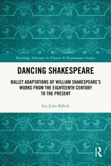 Dancing Shakespeare : Ballet Adaptations of William Shakespeare's Works from the Eighteenth Century to the Present