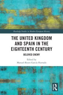 The United Kingdom and Spain in the Eighteenth Century : Beloved Enemy