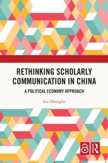 Rethinking Scholarly Communication in China : A Political Economy Approach