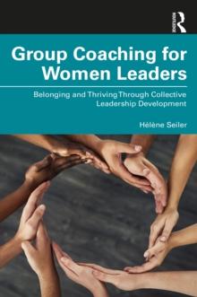 Group Coaching for Women Leaders : Belonging and Thriving Through Collective Leadership Development