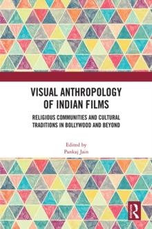 Visual Anthropology of Indian Films : Religious Communities and Cultural Traditions in Bollywood and Beyond