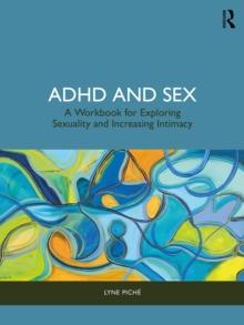 ADHD and Sex : A Workbook for Exploring Sexuality and Increasing Intimacy